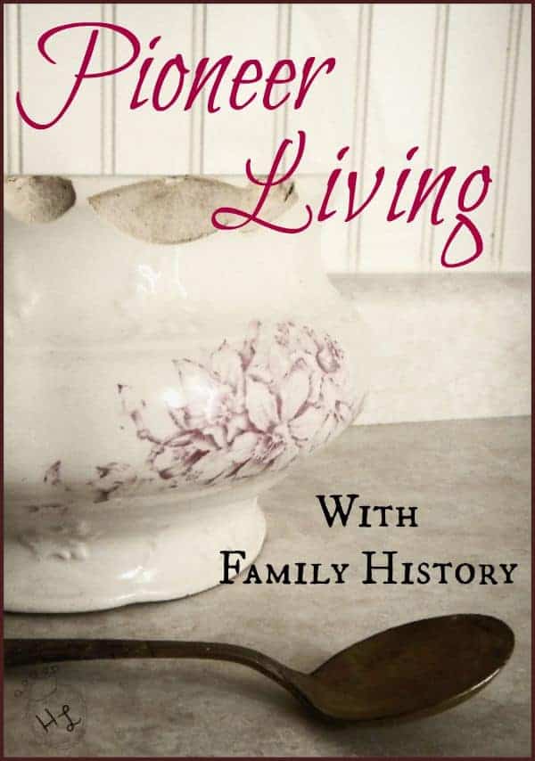 Pioneer Living with Family History l Homestead Lady (.com)